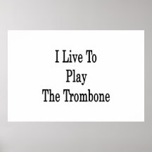 I Live To Play The Trombone Poster