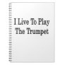 I Live To Play The Trumpet Note Book
