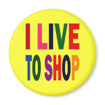 I LIVE TO SHOP MAGNET