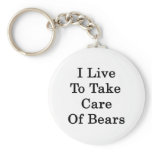 I Live To Take Care Of Bears Key Chain