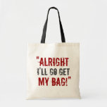 “I’ll Go Get My Bag!”