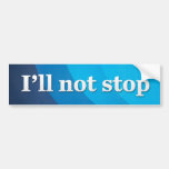 I’ll not stop bumper sticker