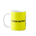  I LOOK BETTER, AFTER COFFEE mugs