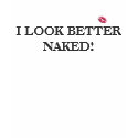 I LOOK BETTER NAKED! t-shirts