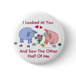 I Looked At You And Saw The Other Half Of Me Pinback Button