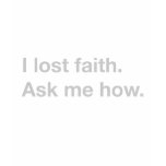 I lost faith. Ask me how. Tee Shirt