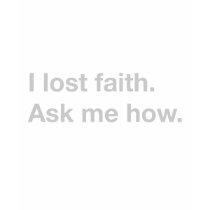 I lost faith. Ask me how. t-shirts by froached I lost faith. Ask me how. t-shirts