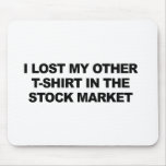 I LOST MY OTHER T-SHIRT IN THE STOCK MARKET MOUSE MAT