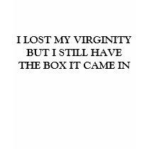 I LOST MY VIRGINITY BUT I STILL HAVE THE BOX IT... t-shirts by aroseisarose I LOST MY VIRGINITY BUT I STILL HAVE THE BOX IT... t-shirts