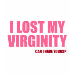 I Lost My Virginity T Shirts