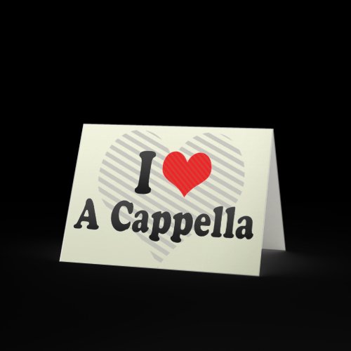 I Love A Cappella Card
