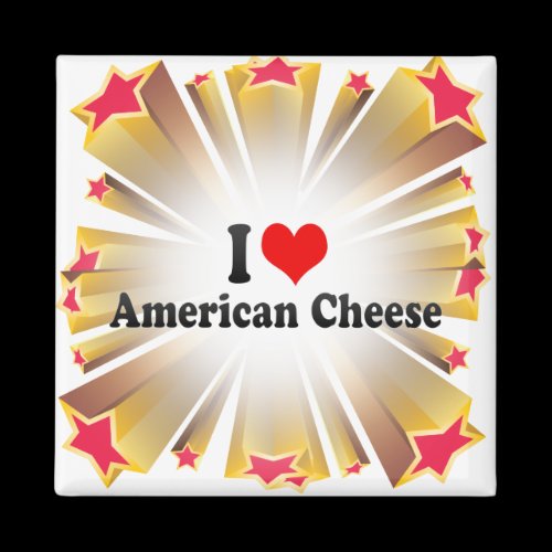I Love American Cheese Magnets