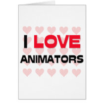 I LOVE ANIMATORS GREETING CARD