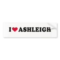 I LOVE ASHLEIGH bumper stickers by humortees I LOVE ASHLEIGH bumper stickers