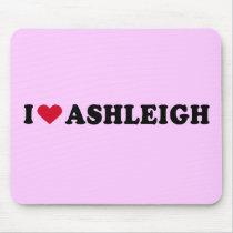 I LOVE ASHLEIGH mousepads by heartshirts I LOVE ASHLEIGH mousepads
