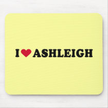 I LOVE ASHLEIGH mousepads by heartshirts I LOVE ASHLEIGH mousepads