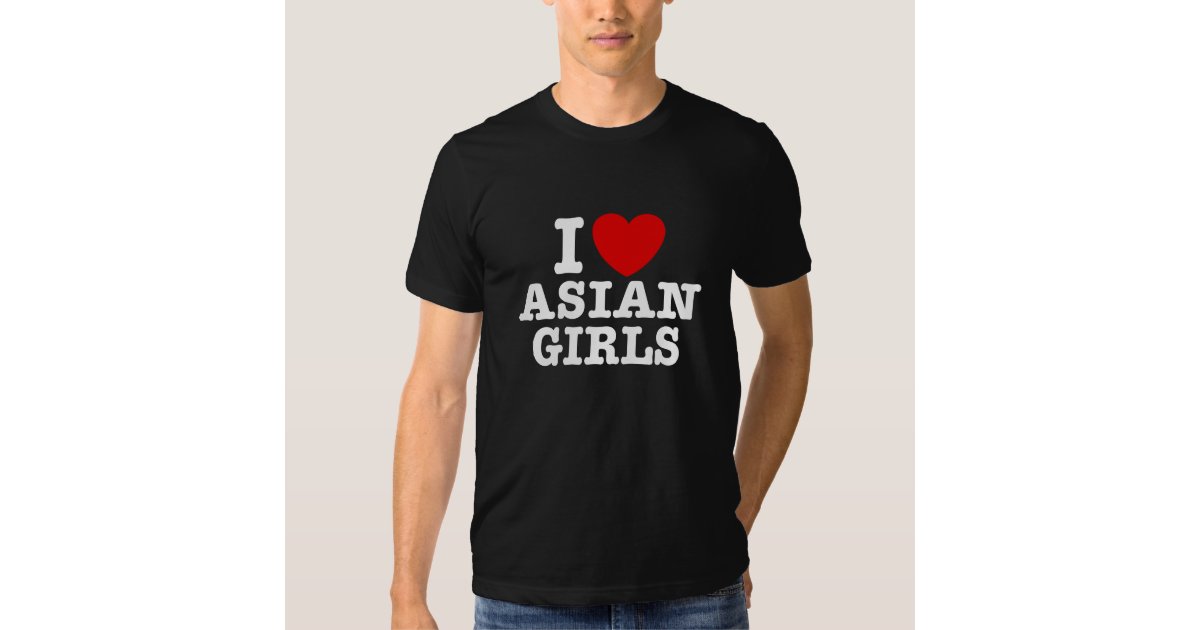 I Love Asian Girls TShirt Zazzle