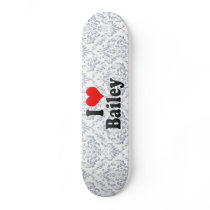 I love Bailey Skate Deck