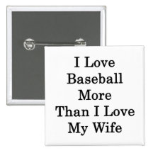 I Love Baseball More Than I Love My Wife Pinback Button