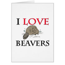I Love Beavers cards by tshirtshirts I Love Beavers cards