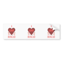 I Love Being 60 Bumper Stickers