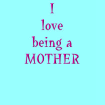 I love being a mother t-shirts