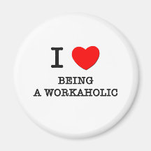 I Love Being A Workaholic Magnets