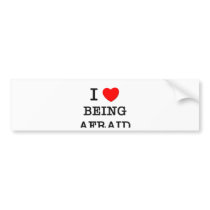 I Love Being Afraid Bumper Stickers