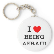 I Love Being Afraid Key Chains