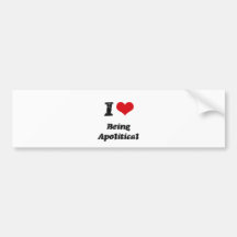 I Love Being Apolitical Bumper Sticker