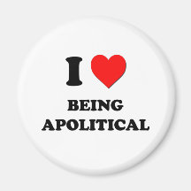 I Love Being Apolitical Refrigerator Magnets