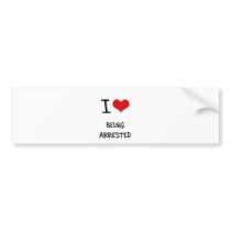 I Love Being Arrested Bumper Stickers