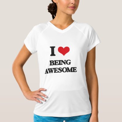 I love Being Awesome T Shirt