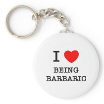 I Love Being Barbaric Key Chain