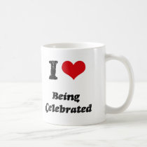 I love Being Celebrated Coffee Mugs