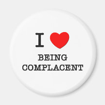 I Love Being Complacent Refrigerator Magnets