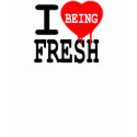 I Love Being Fresh t-shirts by jessmartin08 I Love Being Fresh t-shirts