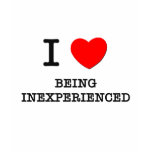 I Love Being Inexperienced Shirts
