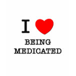 I Love Being Medicated T-shirts