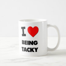 I love Being Tacky Mug