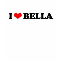 I LOVE BELLA / I HEART BELLA t-shirts by heartshirts I LOVE BELLA / I HEART BELLA t-shirts