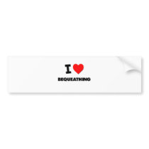 I Love Bequeathing Bumper Sticker