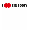 I Love Big Booty t-shirts