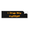 I LOVE BIG DUMPS bumper stickers by bazzajohnston I LOVE BIG DUMPS bumper stickers