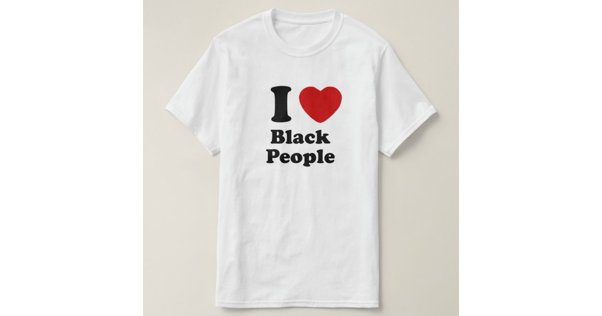 I Love Black People TShirt Zazzle