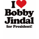 I Love Bobby Jindal for President t-shirts by visualnewbie I Love Bobby Jindal for President t-shirts