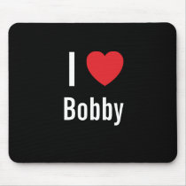 I love Bobby mousepads