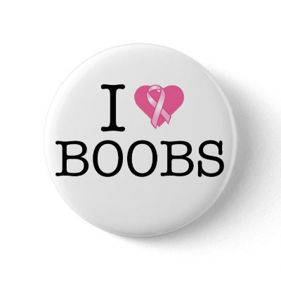 I Love Boobs Pink Ribbon Button by PinkRibbon