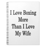 I Love Boxing More Than I Love My Wife Note Books