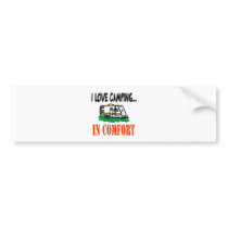 I love camping in comfort bumper stickers